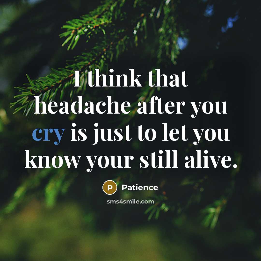 “I think that headache after you cry is just to…” quote by Patience
