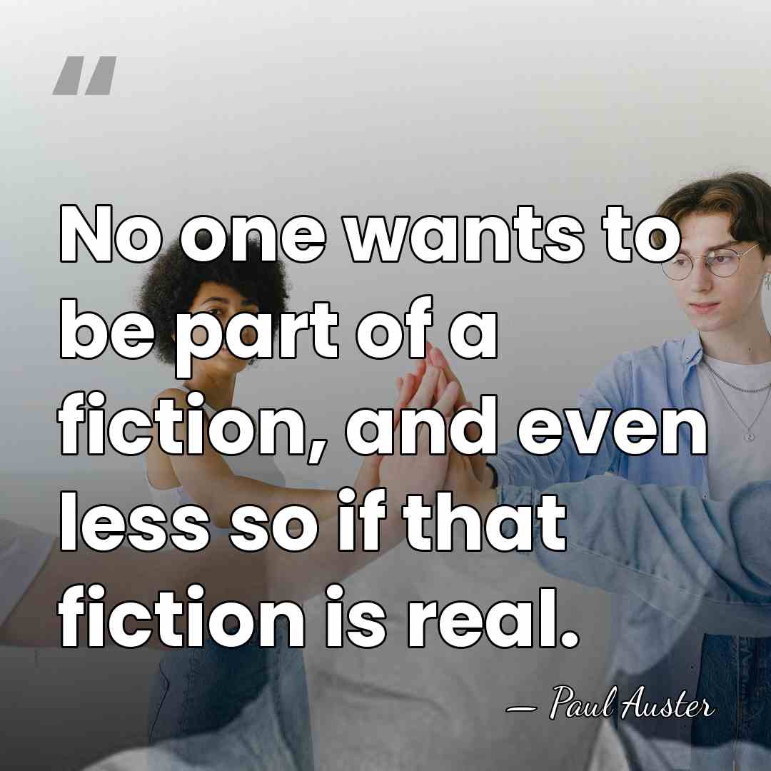 No one wants to be part of a fiction, and even less&hellip; - Paul Auster