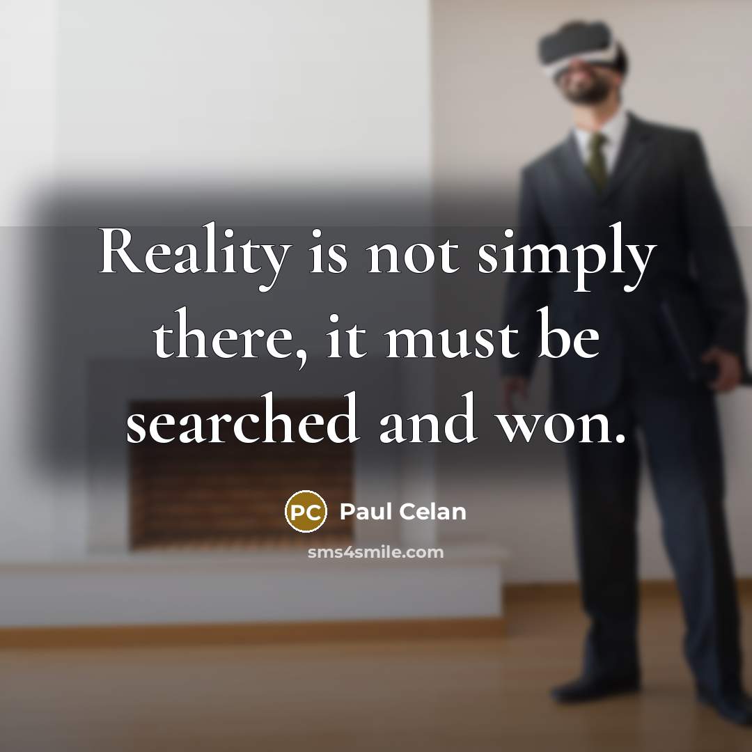 “Reality is not simply there, it must be searched and…” quote by Paul Celan