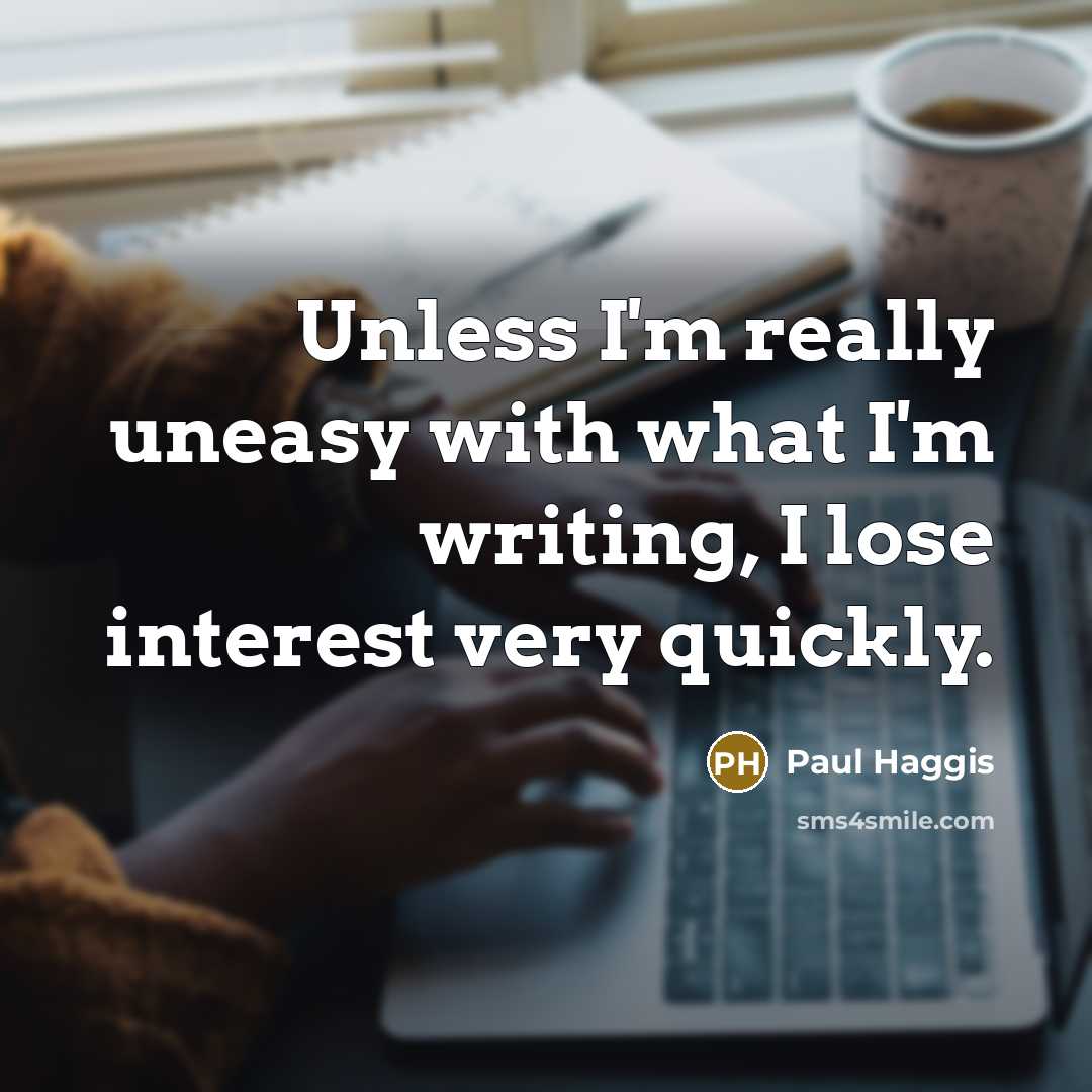 “Unless I'm really uneasy with what I'm writing, I lose…” quote by Paul Haggis