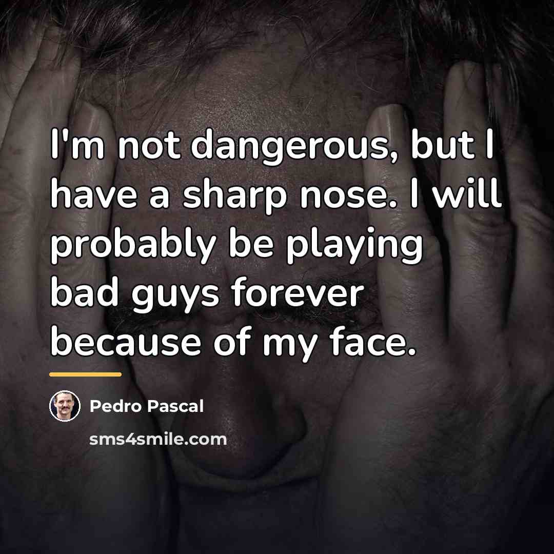 “I'm not dangerous, but I have a sharp nose. I…” quote by Pedro Pascal