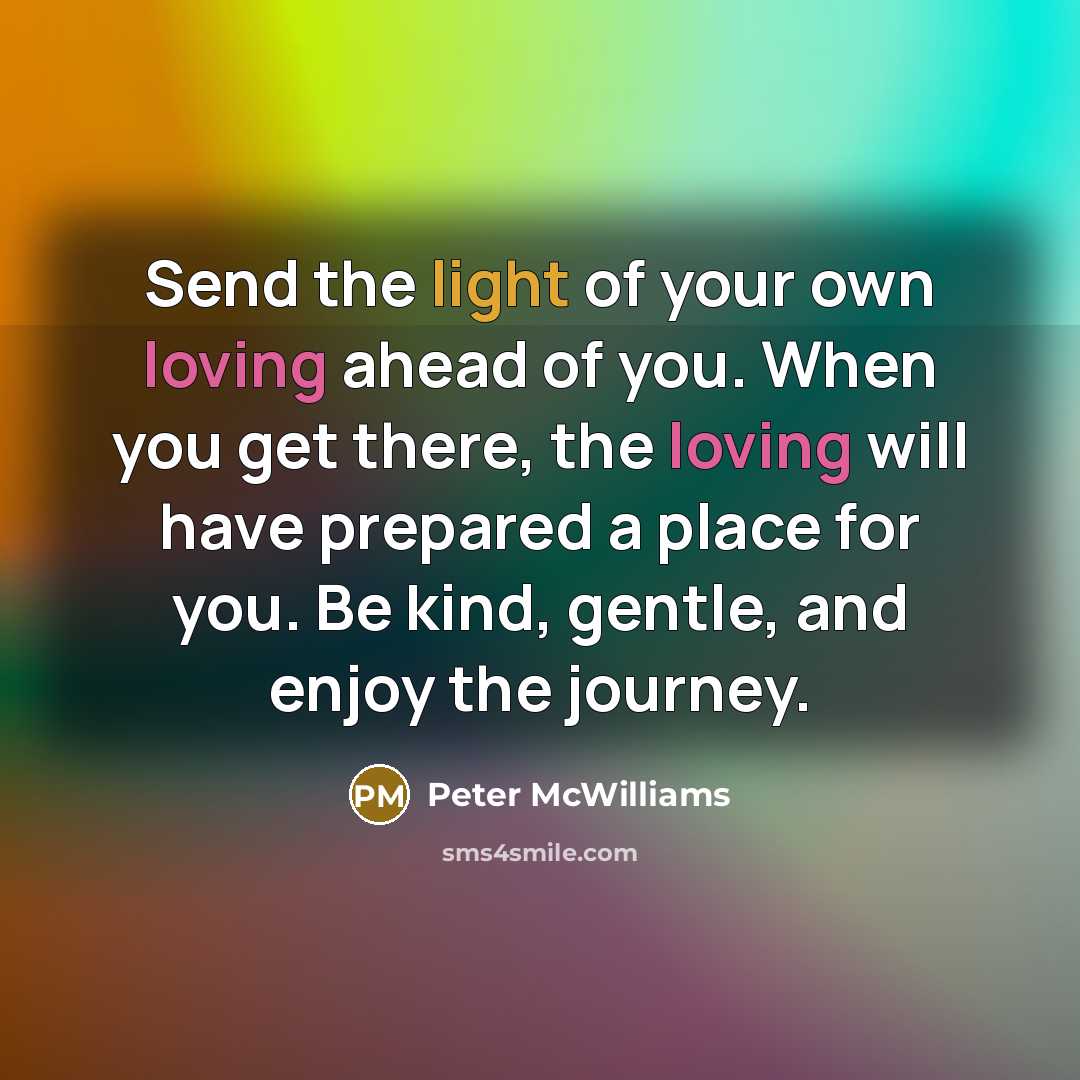 “Send the light of your own loving ahead of you.…” quote by Peter McWilliams