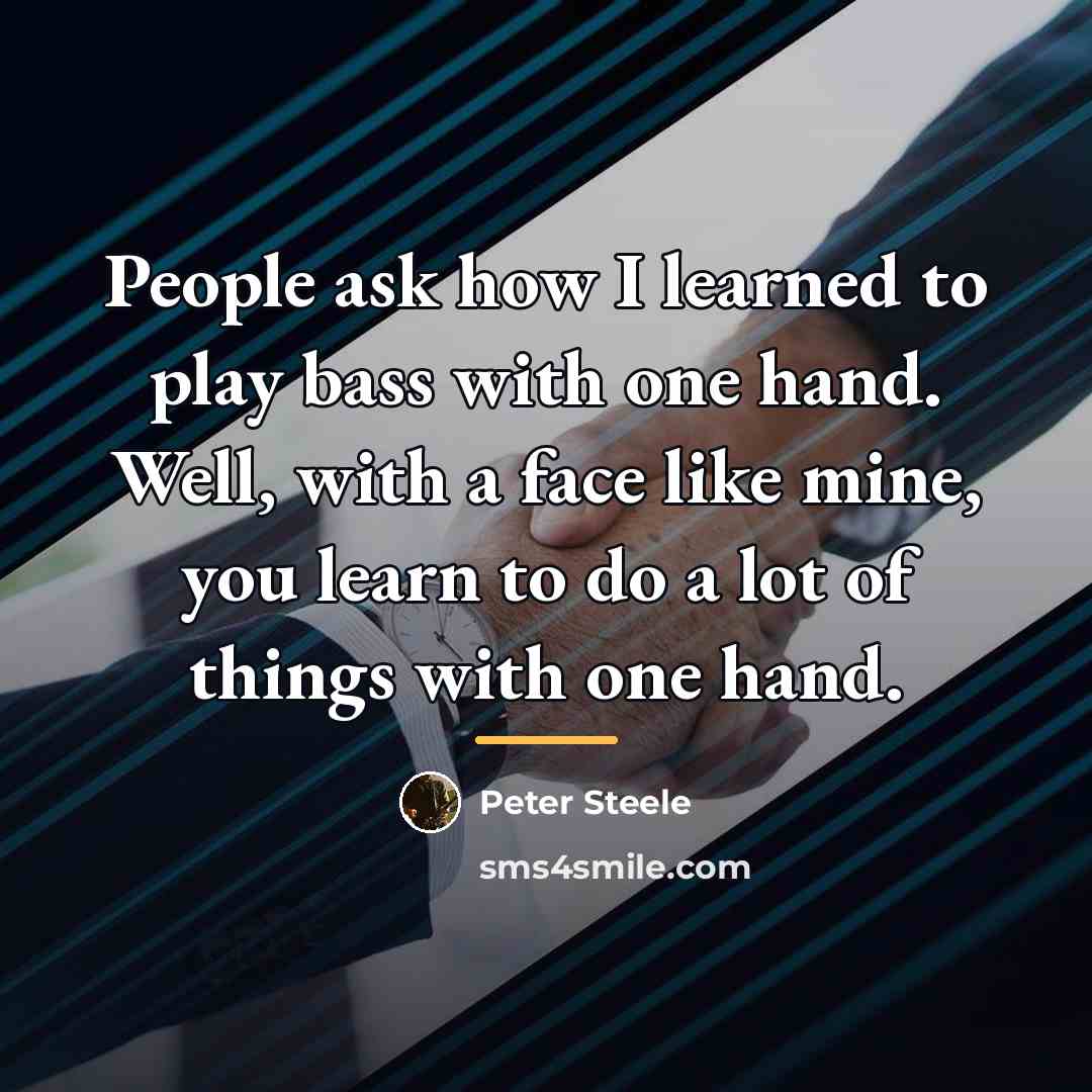 “People ask how I learned to play bass with one…” quote by Peter Steele