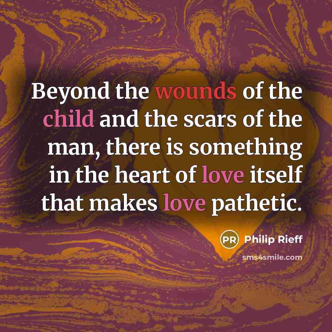 “Beyond the wounds of the child and the scars of…” quote by Philip Rieff