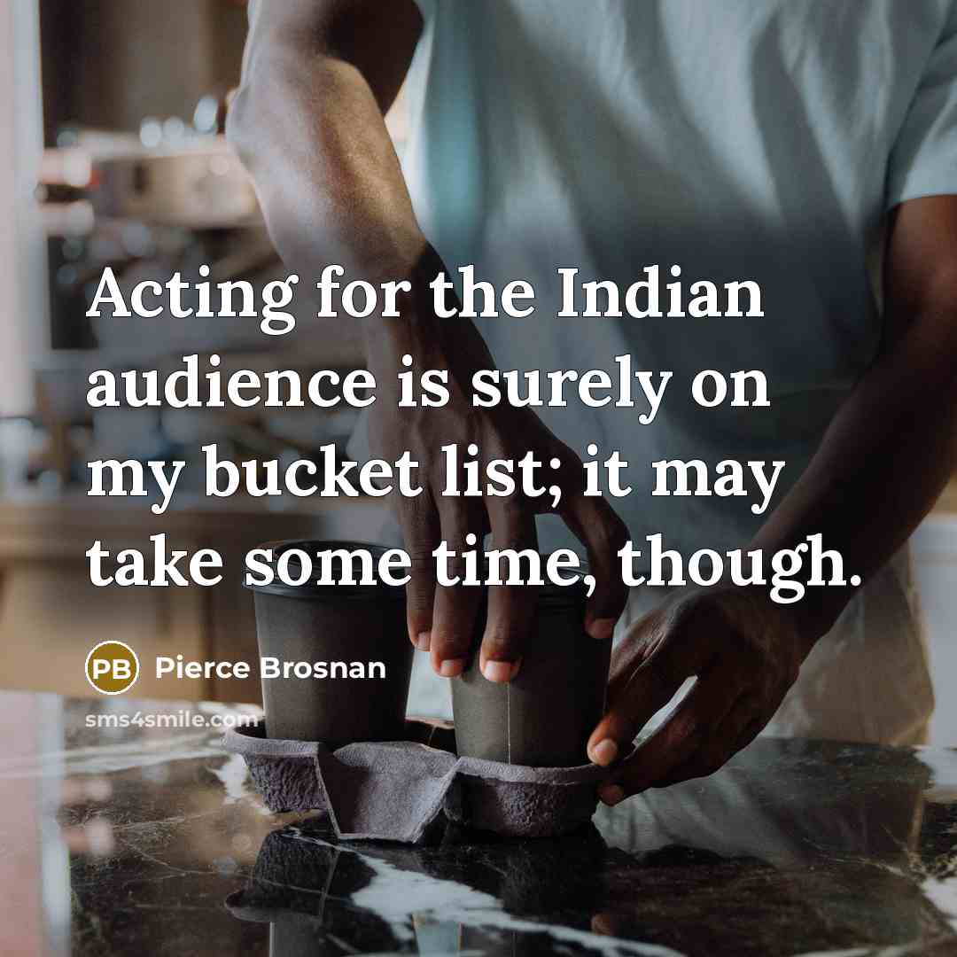 “Acting for the Indian audience is surely on my bucket…” quote by Pierce Brosnan