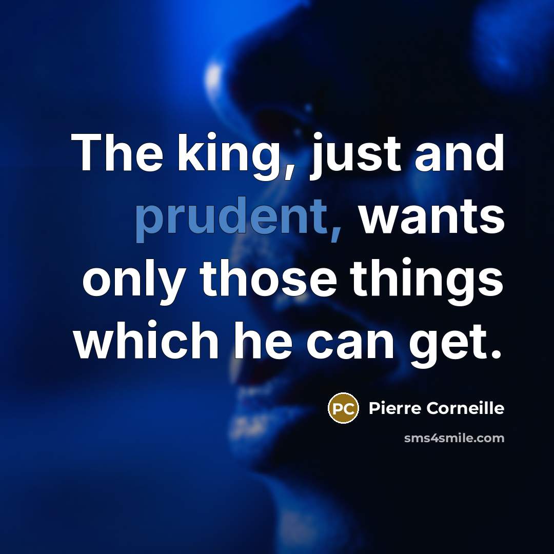 “The king, just and prudent, wants only those things which…” quote by Pierre Corneille