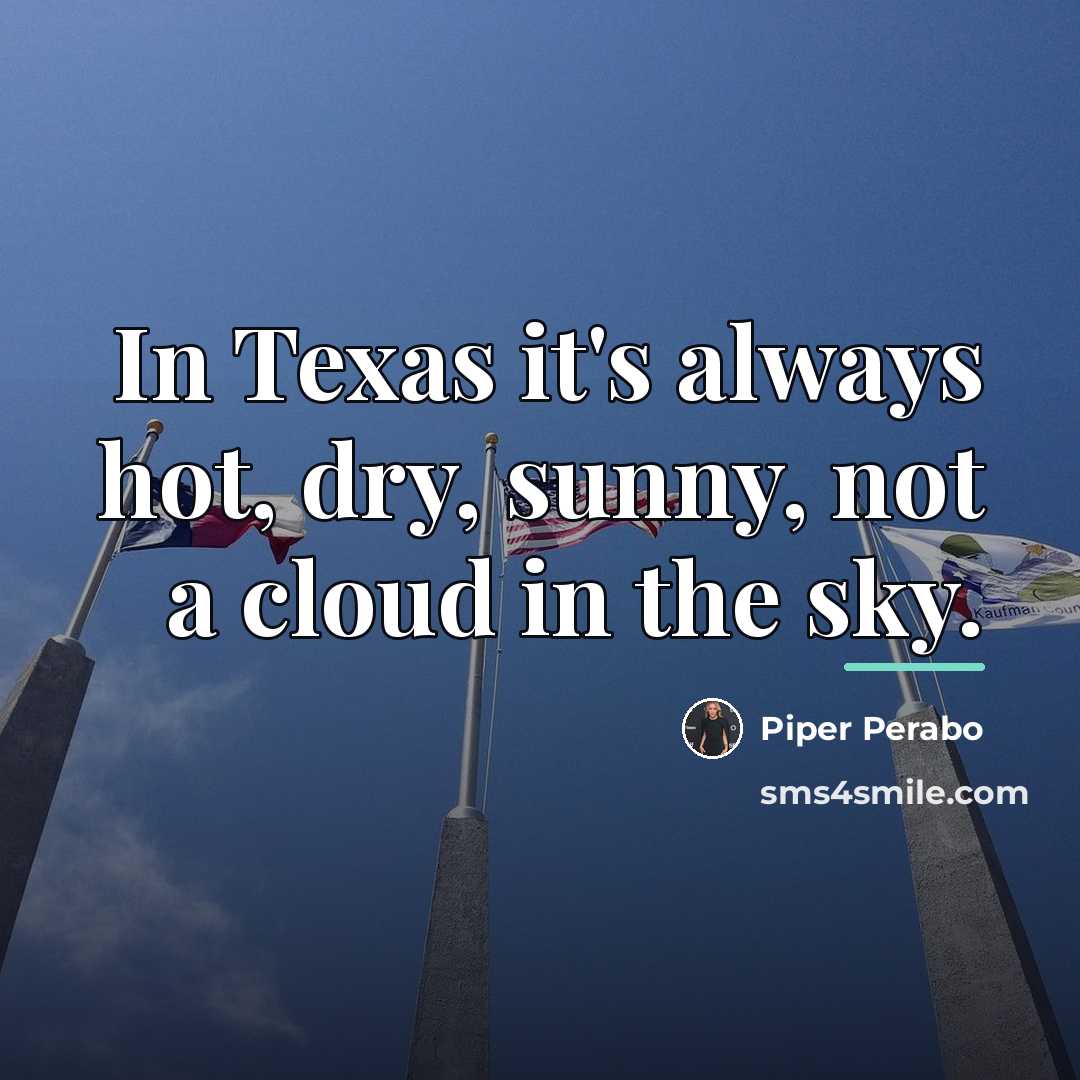“In Texas it's always hot, dry, sunny, not a cloud…” quote by Piper Perabo