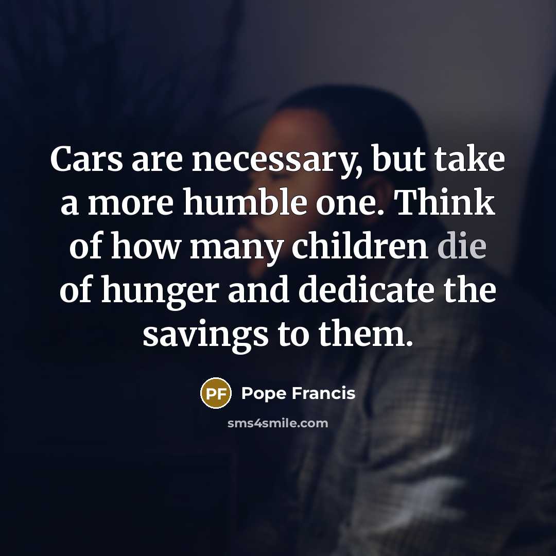 “Cars are necessary, but take a more humble one. Think…” quote by Pope Francis