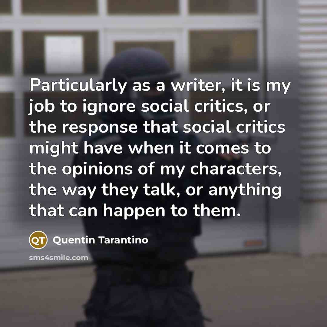 “Particularly as a writer, it is my job to ignore…” quote by Quentin Tarantino
