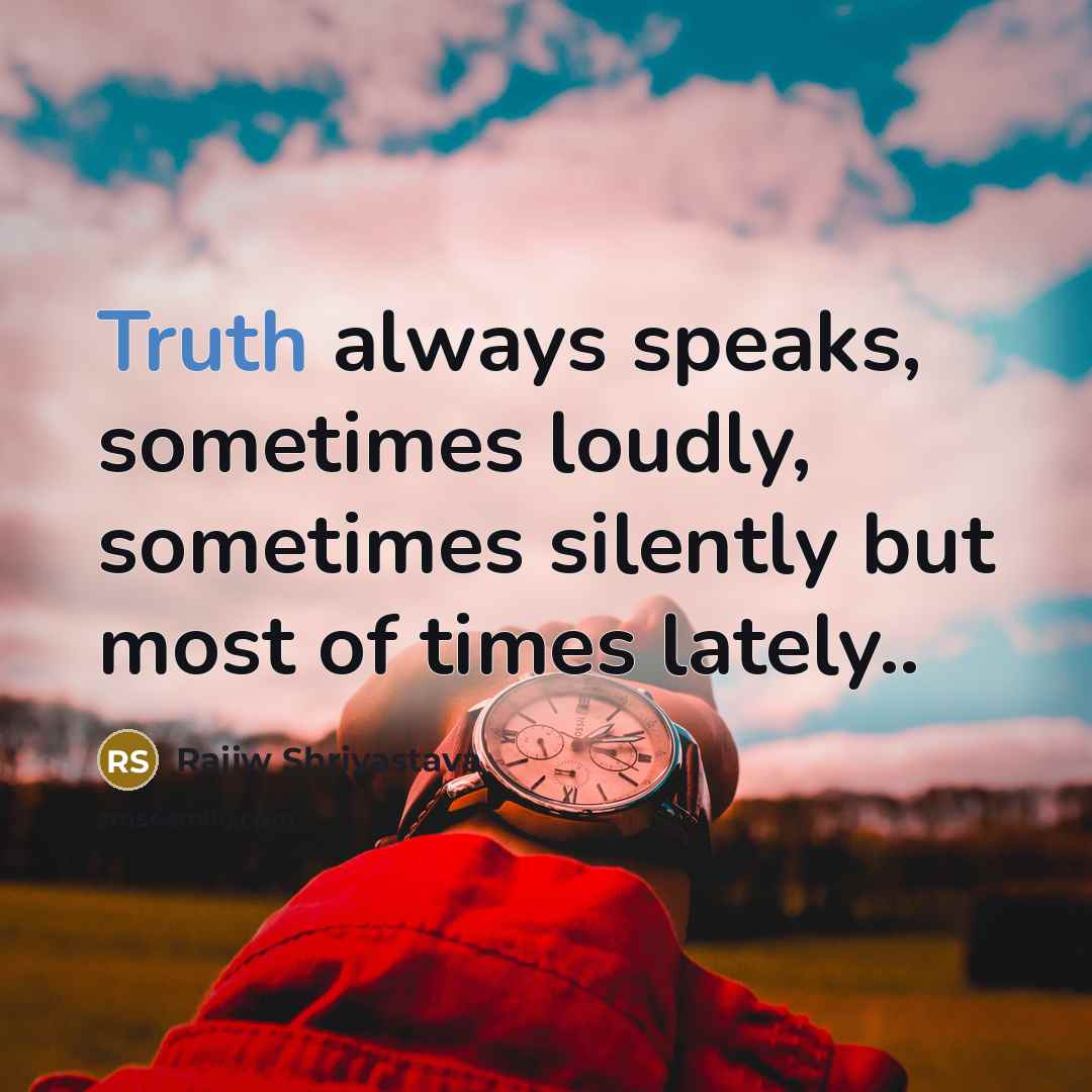 “Truth always speaks, sometimes loudly, sometimes silently but most of…” quote by Rajiw Shrivastava