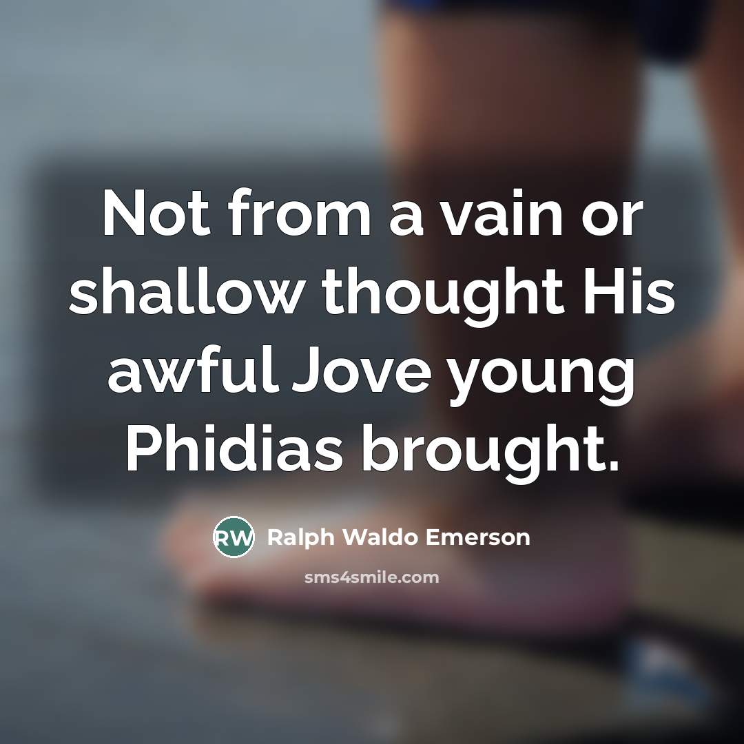“Not from a vain or shallow thought His awful Jove…” quote by Ralph Waldo Emerson