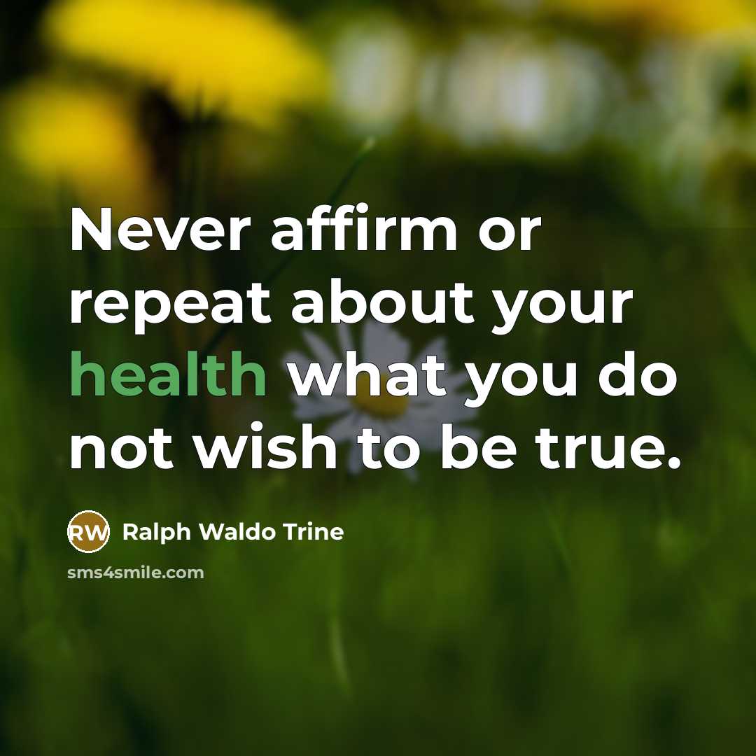 “Never affirm or repeat about your health what you do…” quote by Ralph Waldo Trine