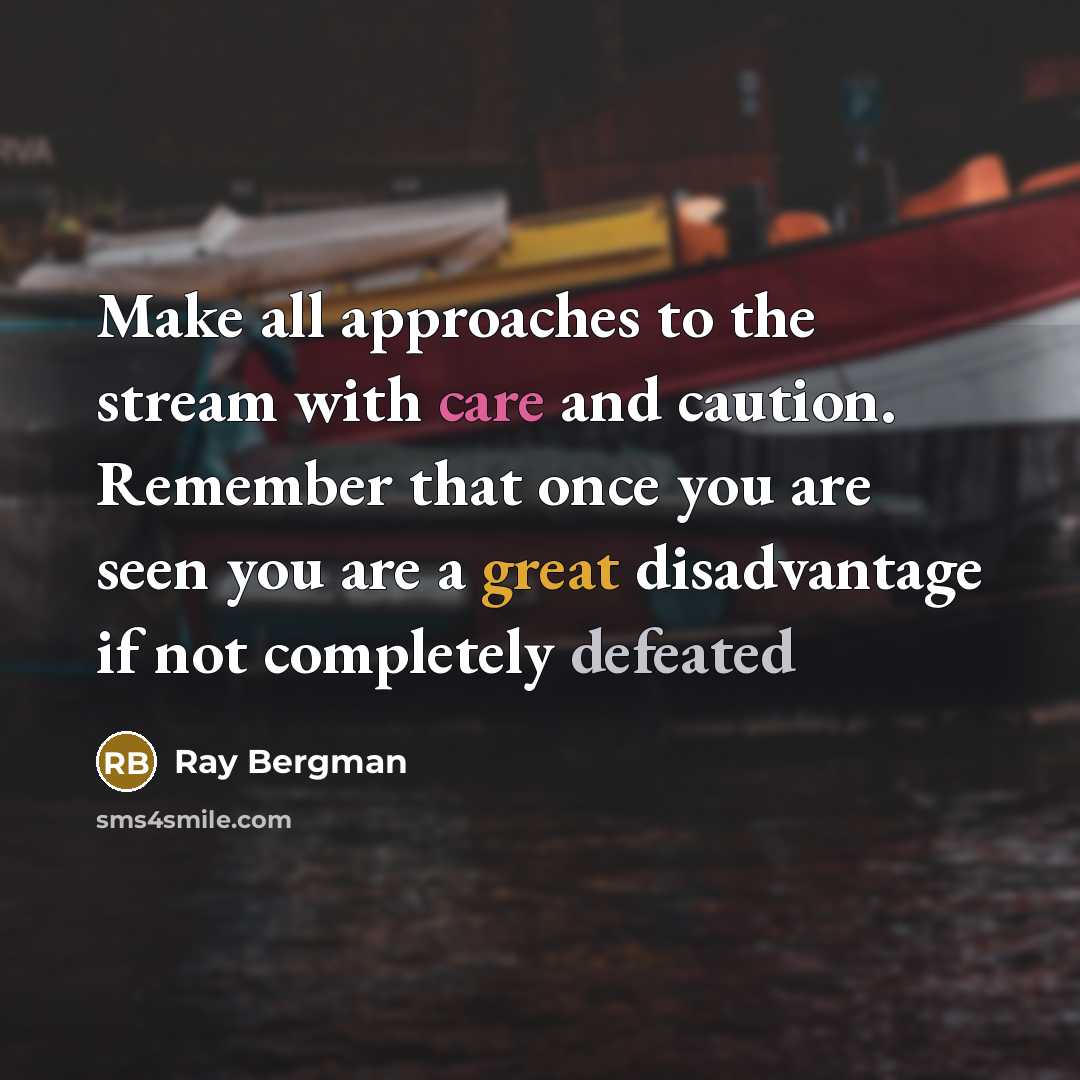 “Make all approaches to the stream with care and caution.…” quote by Ray Bergman