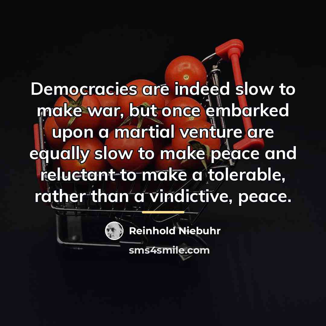 “Democracies are indeed slow to make war, but once embarked…” quote by Reinhold Niebuhr