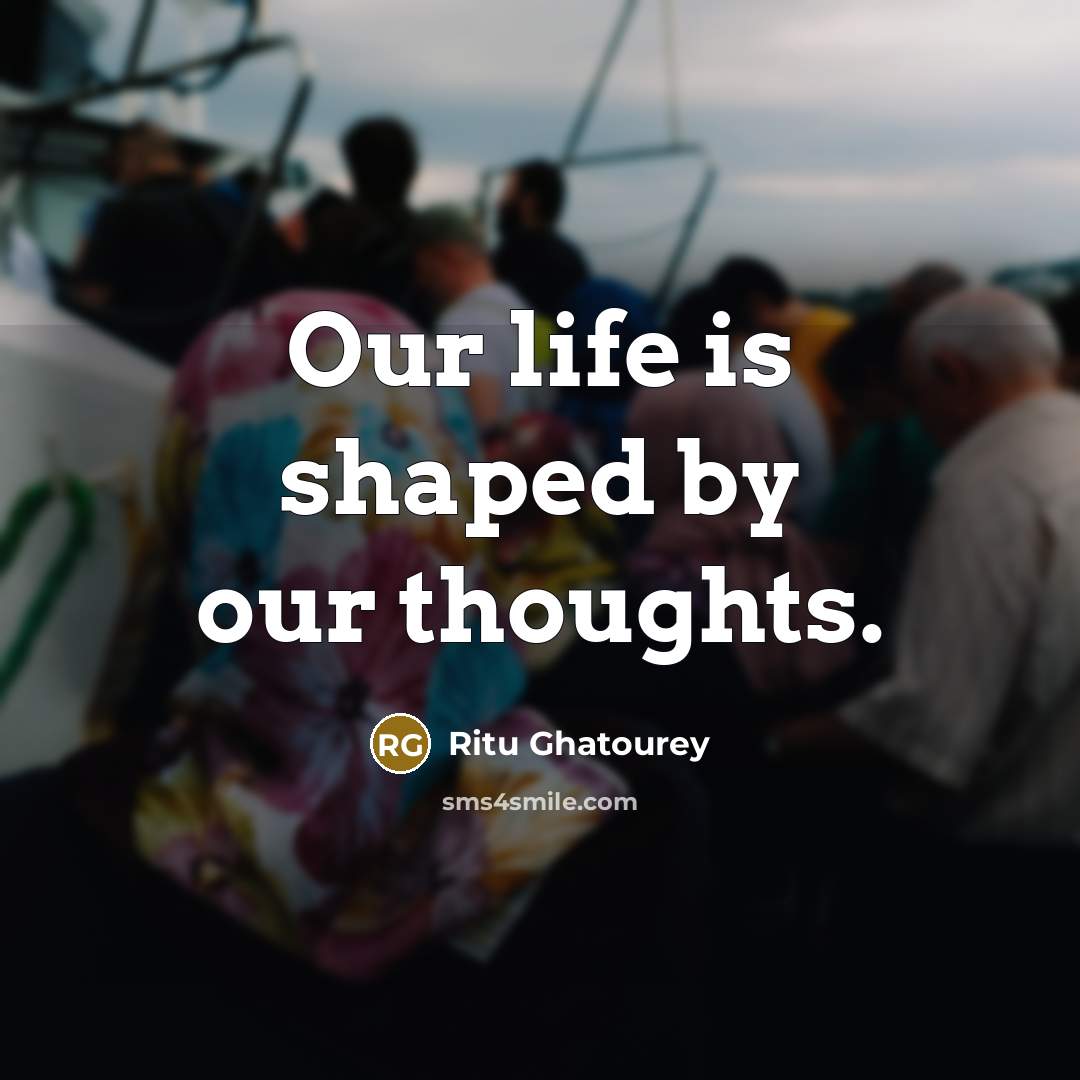 “Our life is shaped by our thoughts.…” quote by Ritu Ghatourey