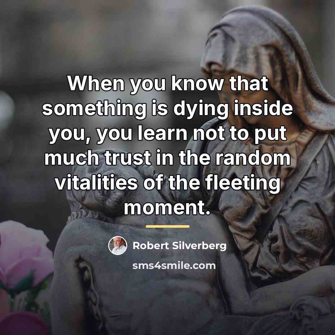 “When you know that something is dying inside you, you…” quote by Robert Silverberg