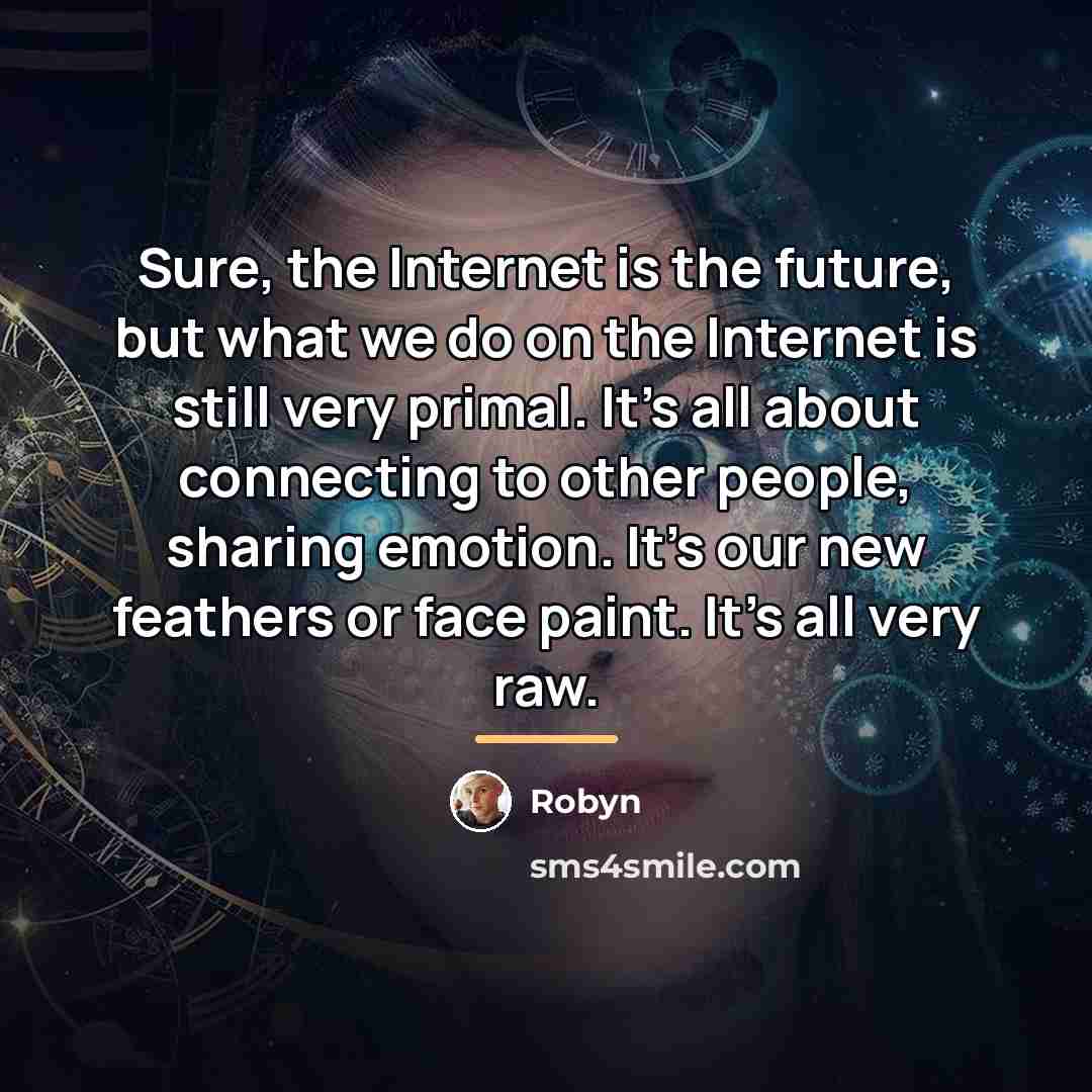 “Sure, the Internet is the future, but what we do…” quote by Robyn