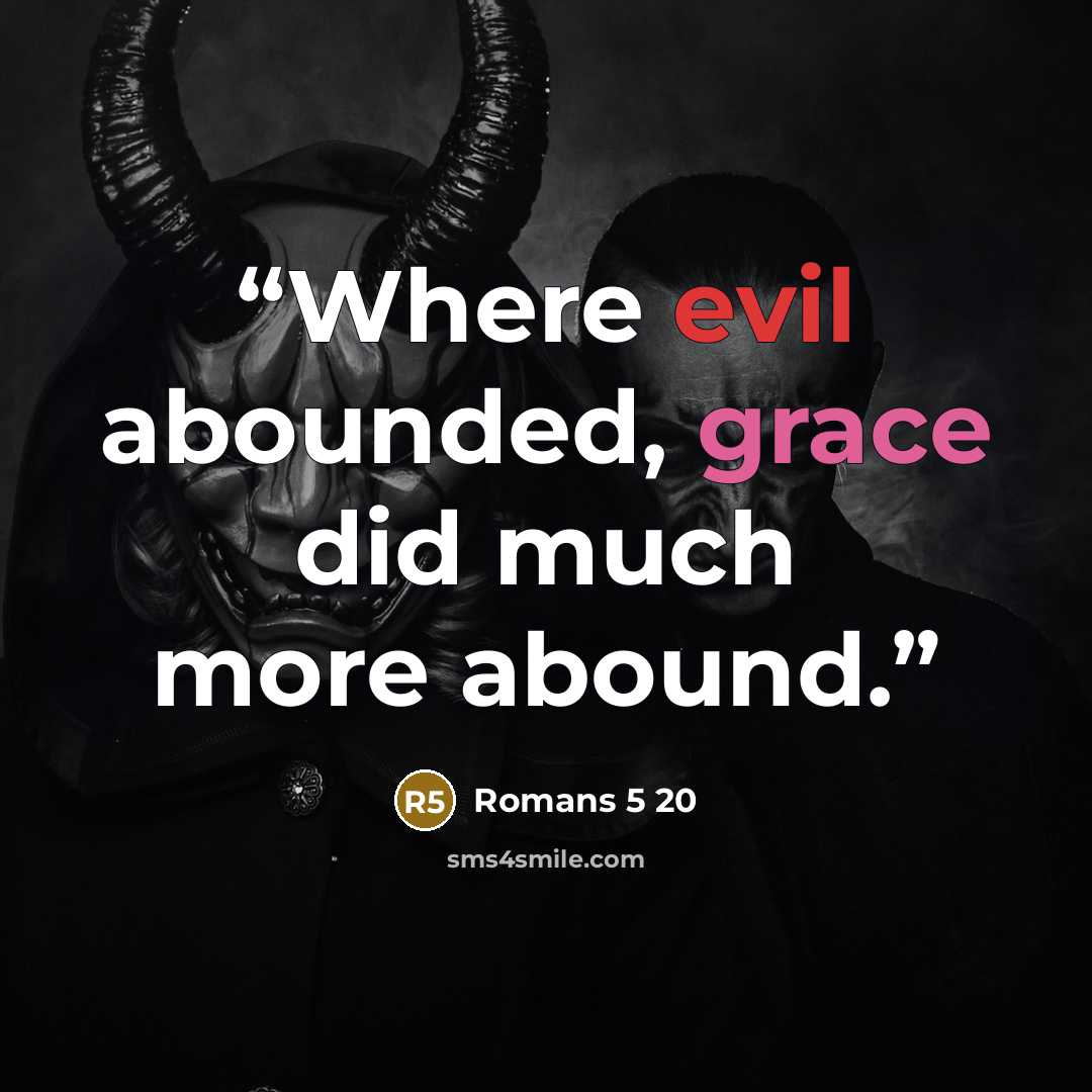 “Where evil abounded, grace did much more abound.” quote by Romans 5 20