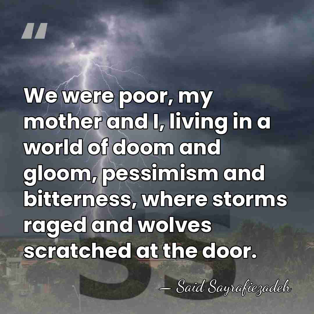 We were poor, my mother and I, living in a world of&hellip; - Said Sayrafiezadeh