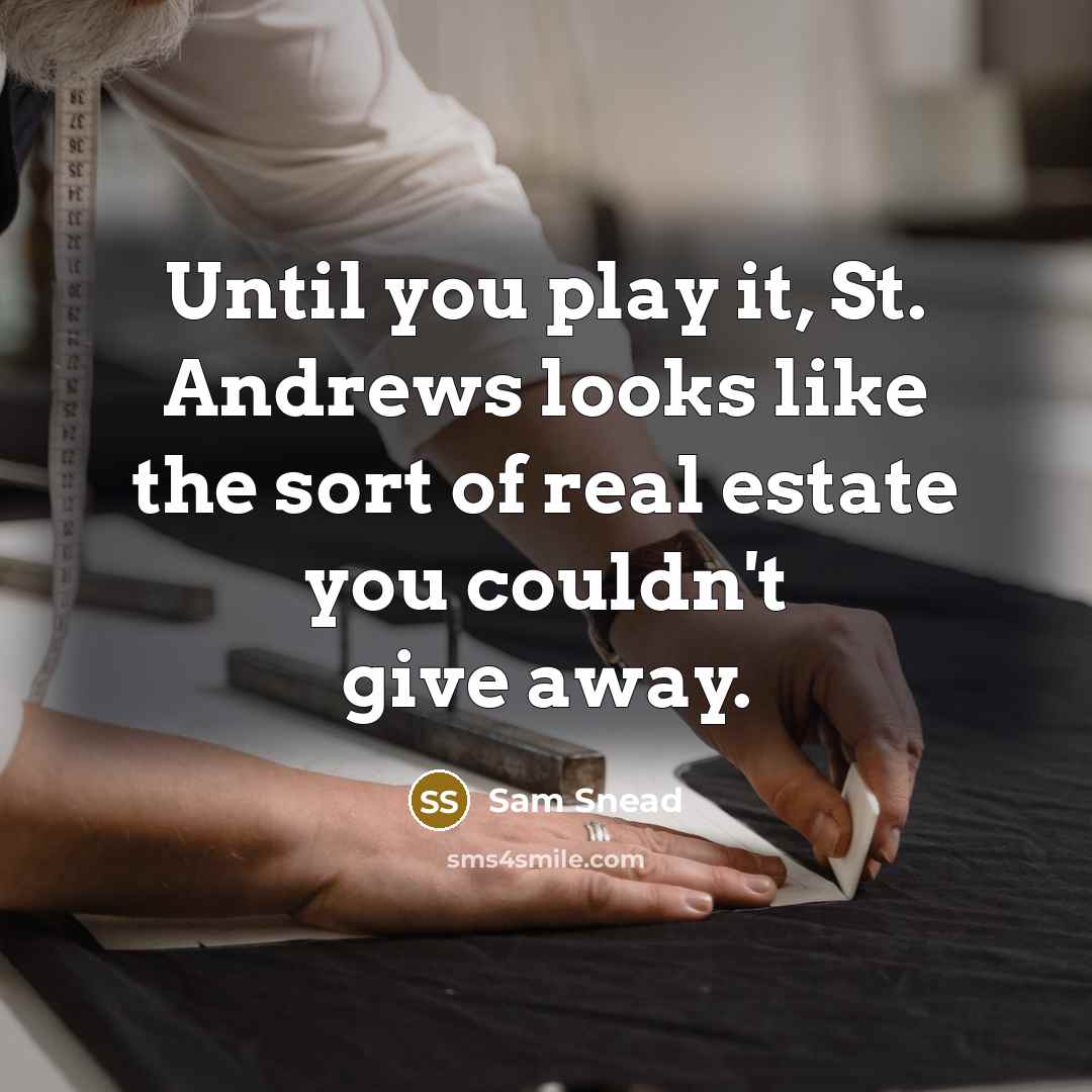 “Until you play it, St. Andrews looks like the sort…” quote by Sam Snead