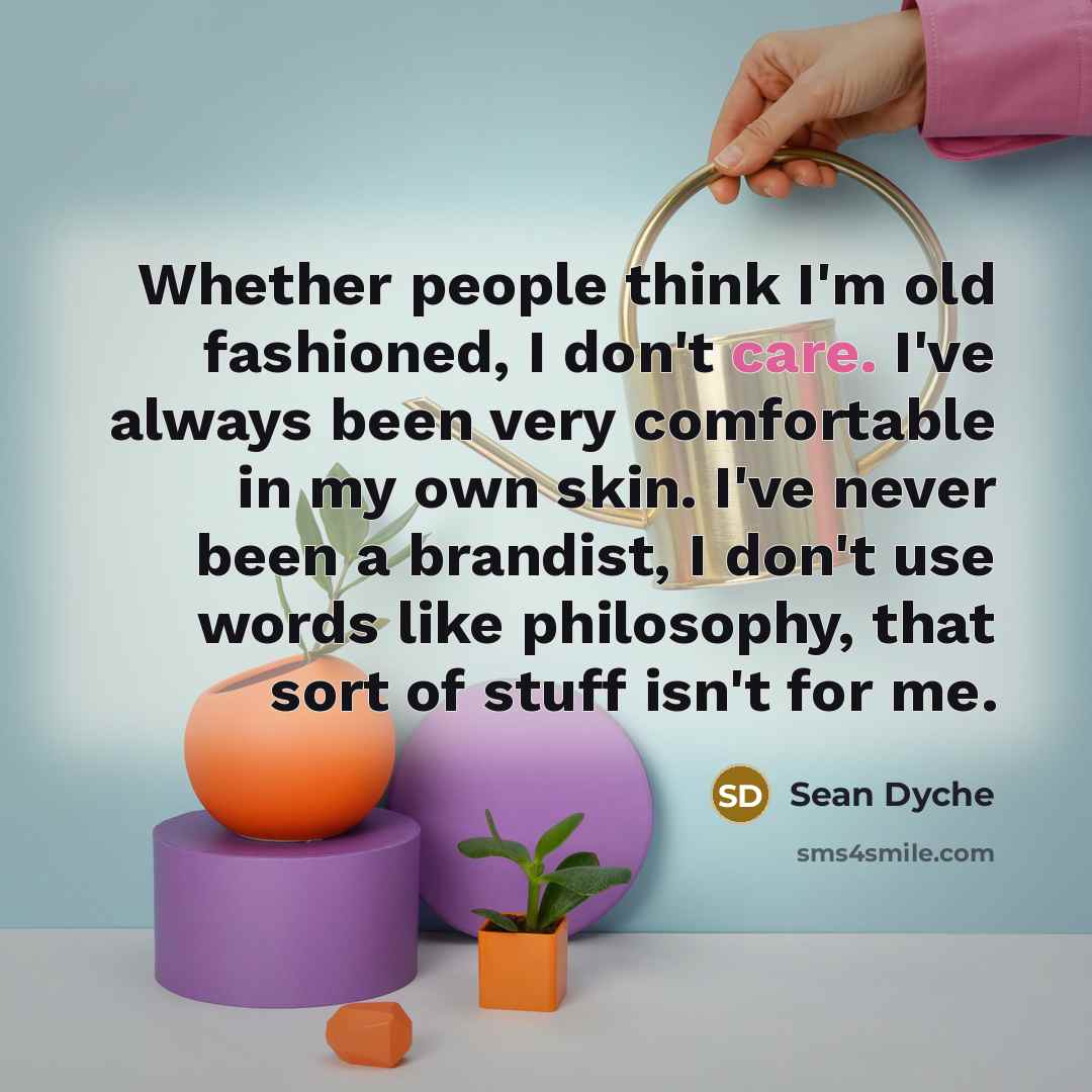 “Whether people think I'm old fashioned, I don't care. I've…” quote by Sean Dyche