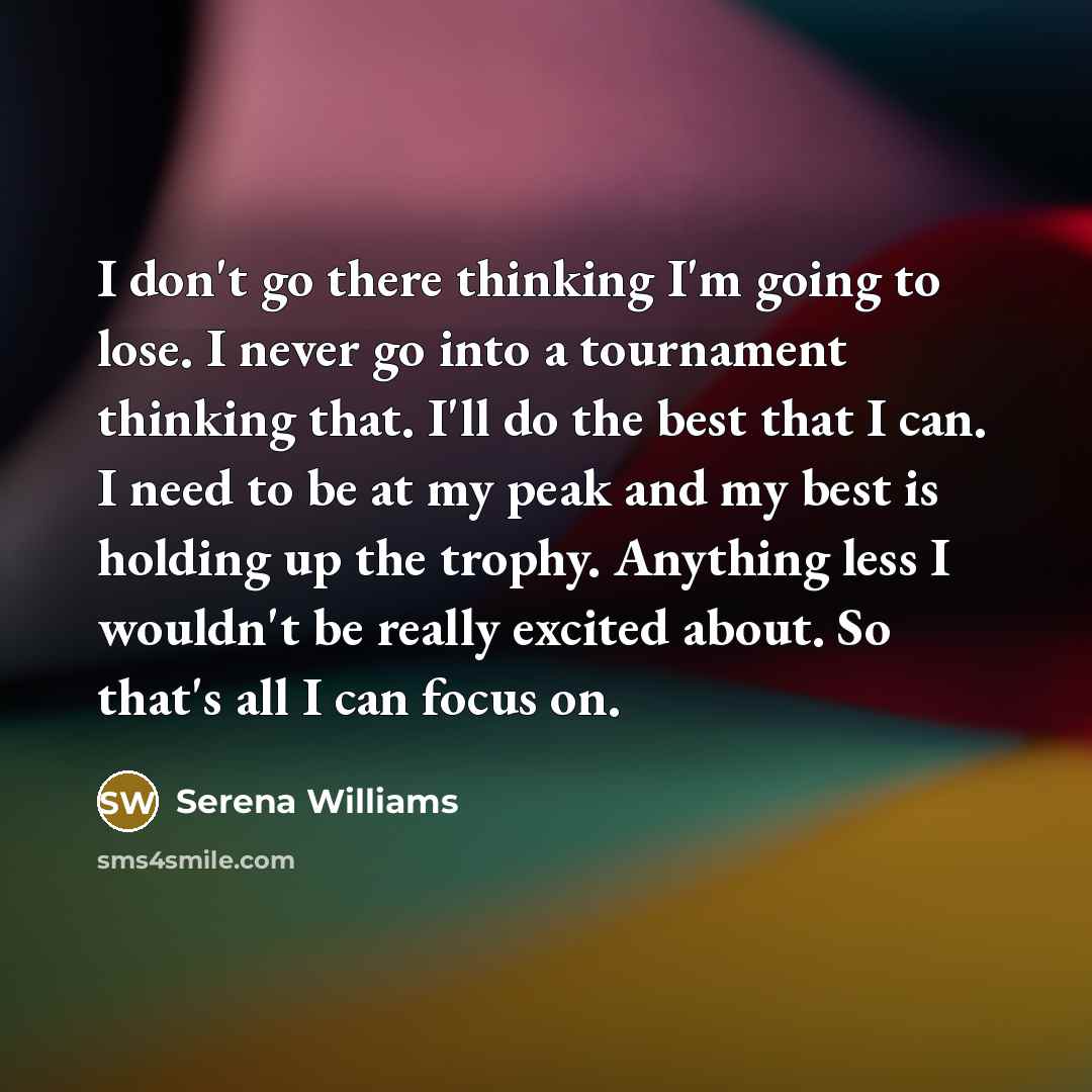 “I don't go there thinking I'm going to lose. I…” quote by Serena Williams