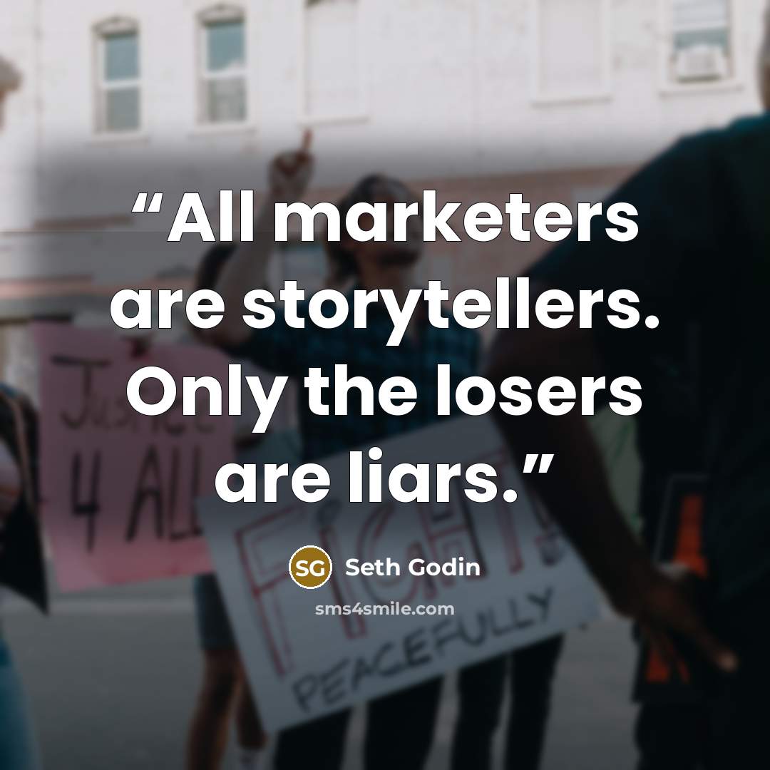 “All marketers are storytellers. Only the losers are liars.” quote by Seth Godin
