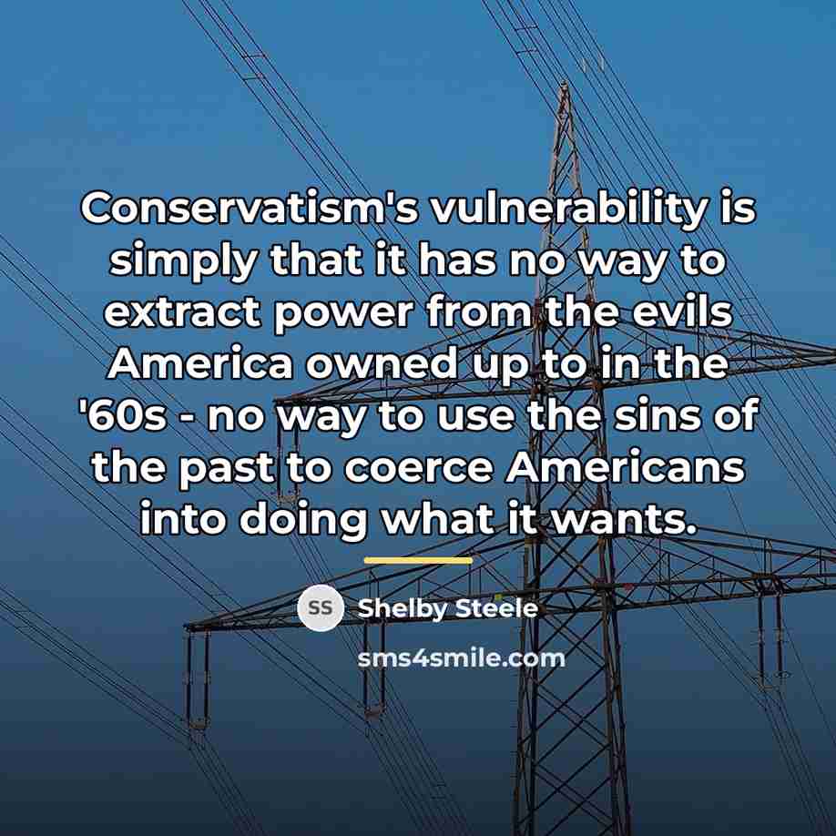“Conservatism's vulnerability is simply that it has no way to…” quote by Shelby Steele