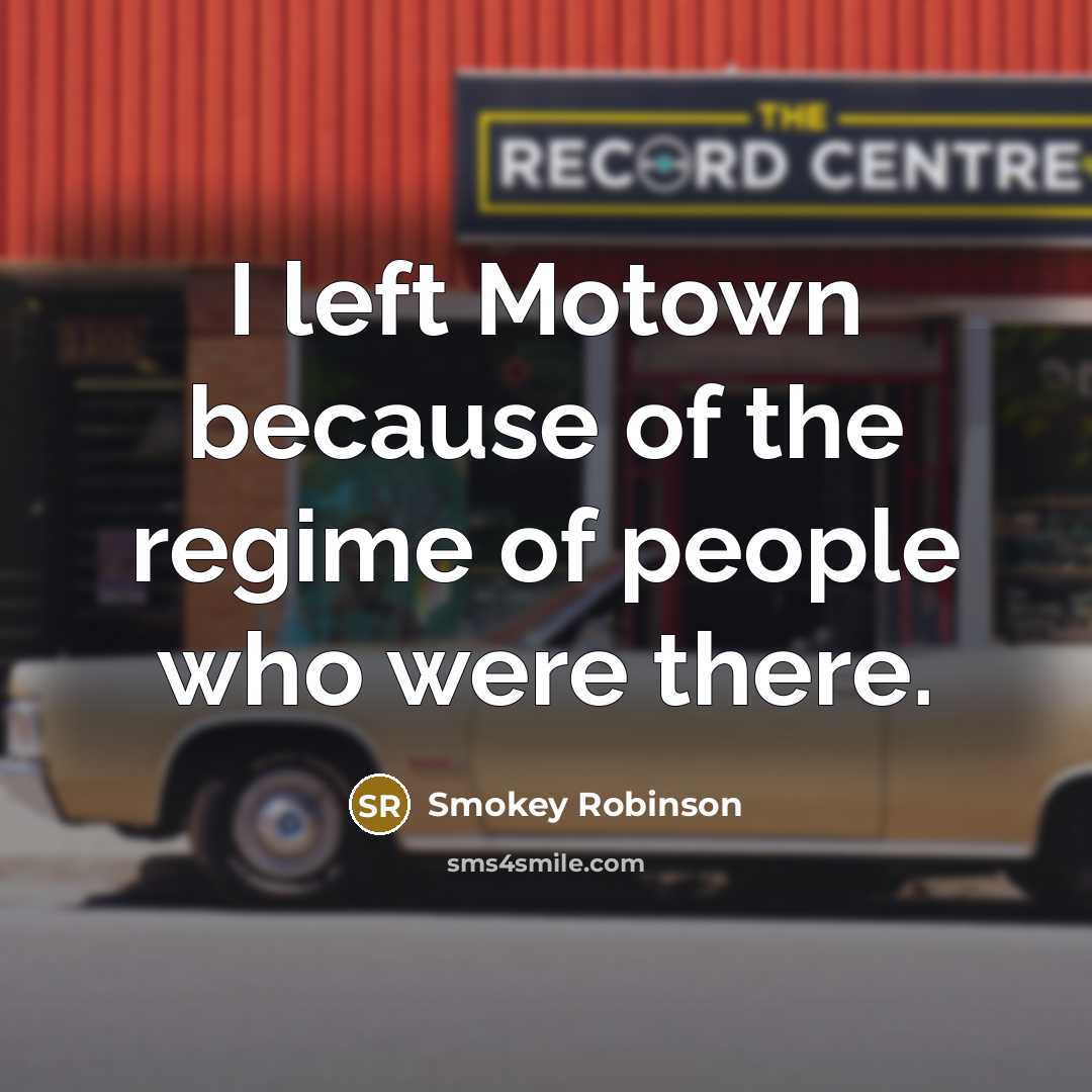 “I left Motown because of the regime of people who…” quote by Smokey Robinson