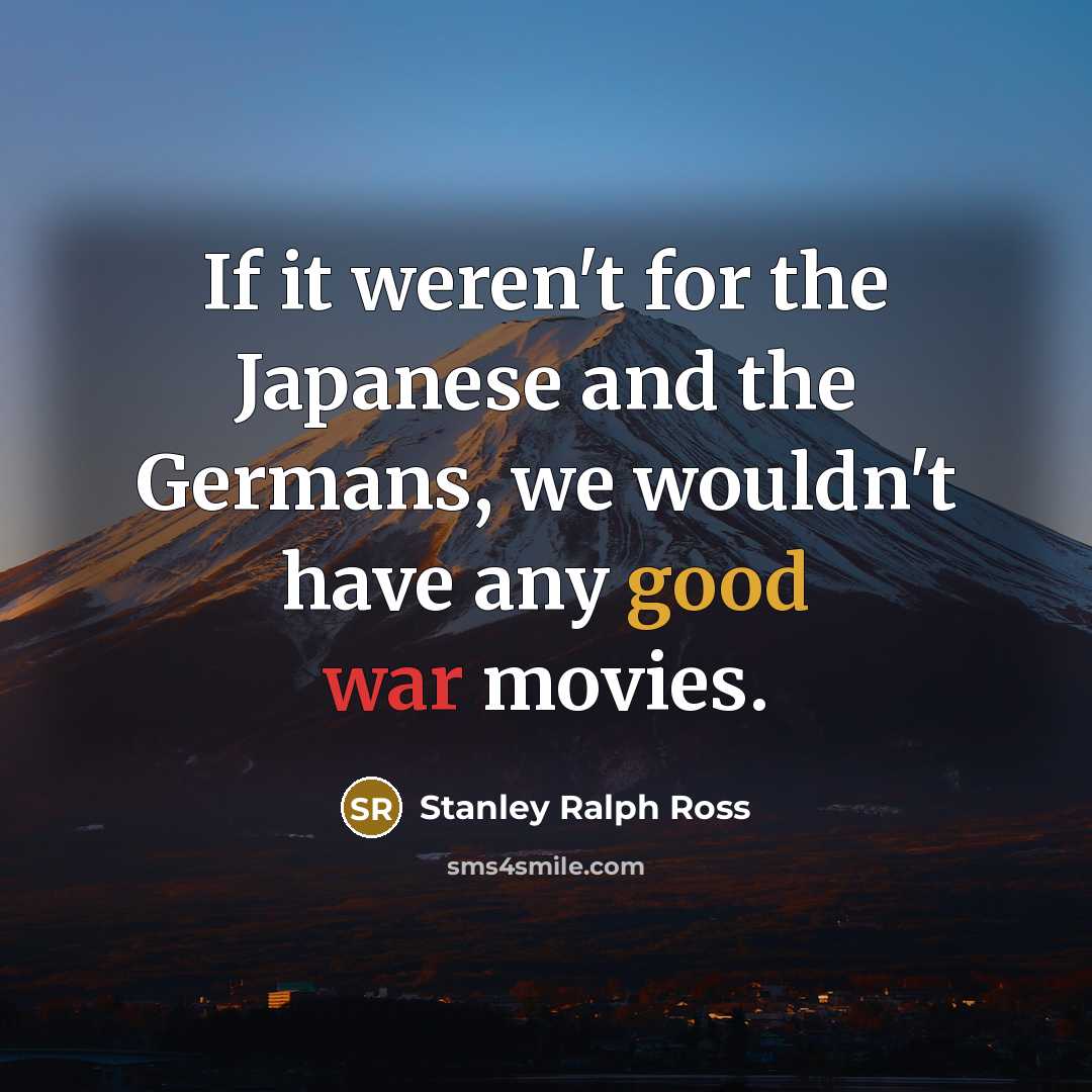 “If it weren't for the Japanese and the Germans, we…” quote by Stanley Ralph Ross