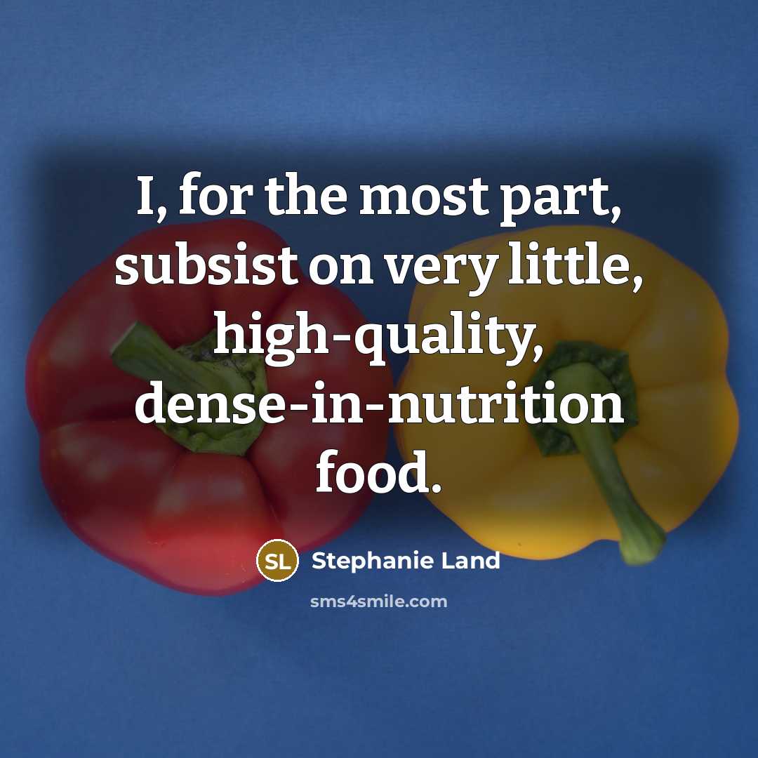 “I, for the most part, subsist on very little, high-quality,…” quote by Stephanie Land