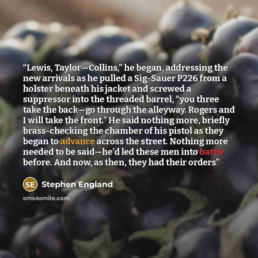 “Lewis, Taylor—Collins,” he began, addressing the new arrivals as he pulled a Sig-Sauer P226 from a holster beneath his jacket and screwed a suppressor into the threaded barrel, “you three take the back—go through the alleyway. Rogers and I will take the front.” He said nothing more, briefly…” quote by Stephen England