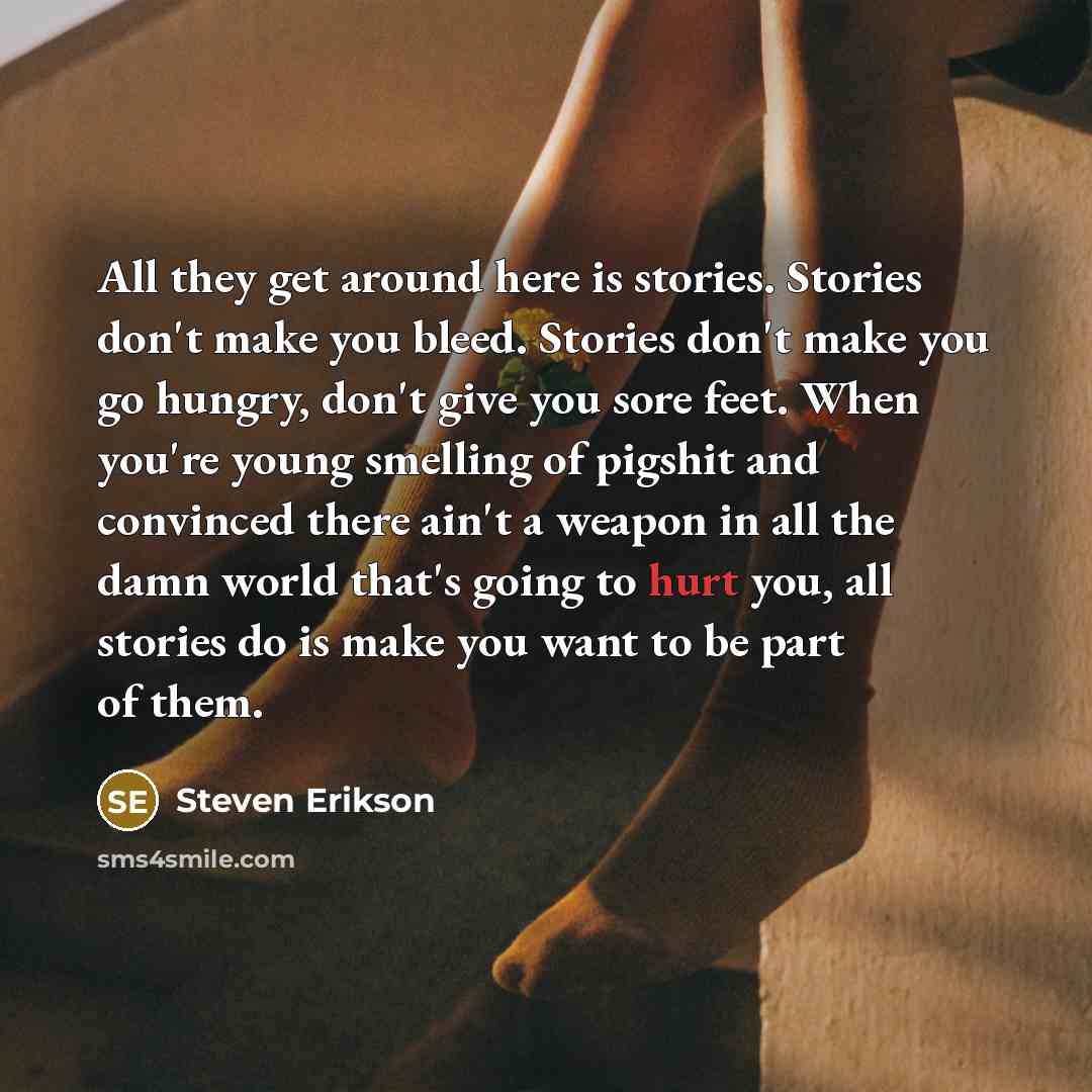 “All they get around here is stories. Stories don't make…” quote by Steven Erikson