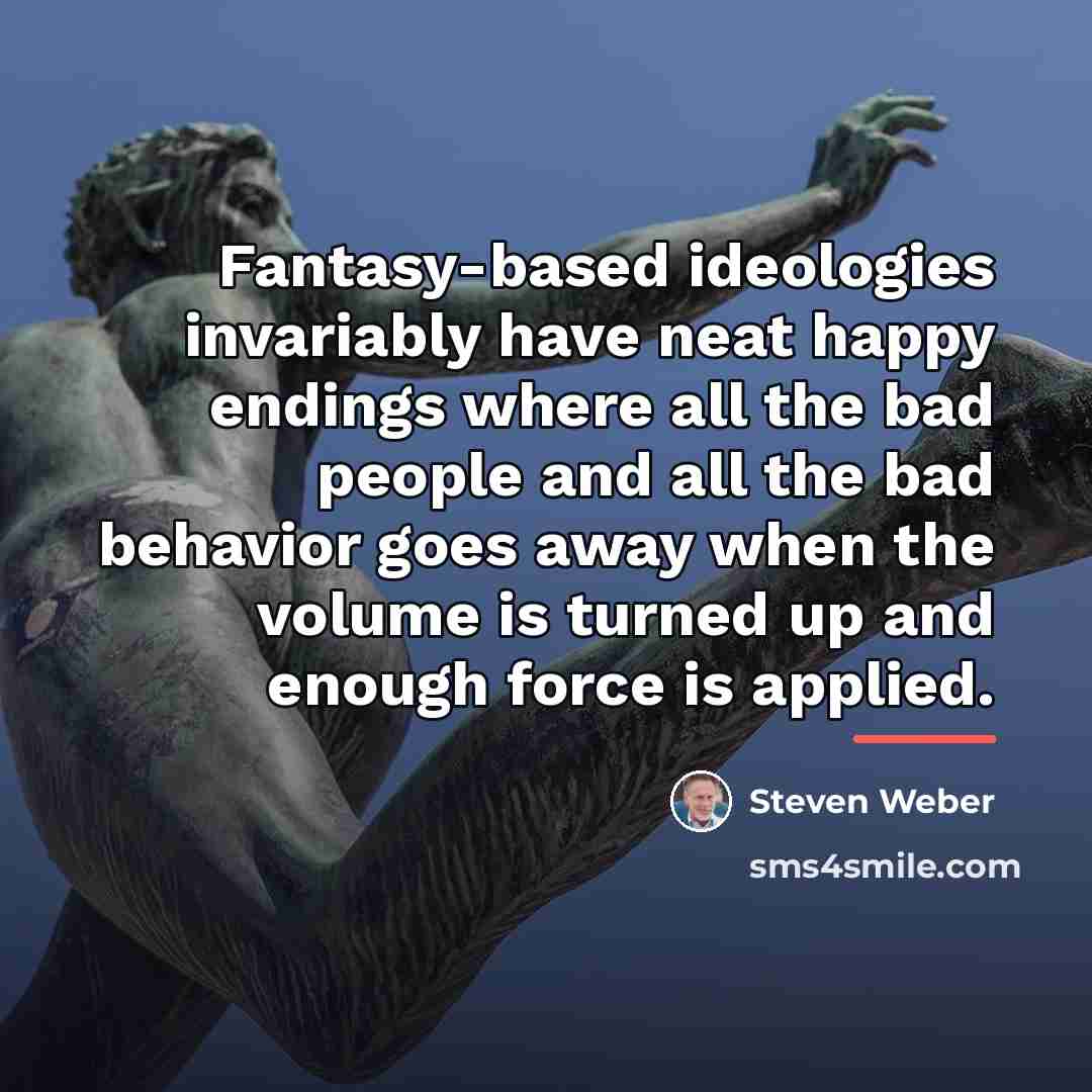“Fantasy-based ideologies invariably have neat happy endings where all the…” quote by Steven Weber