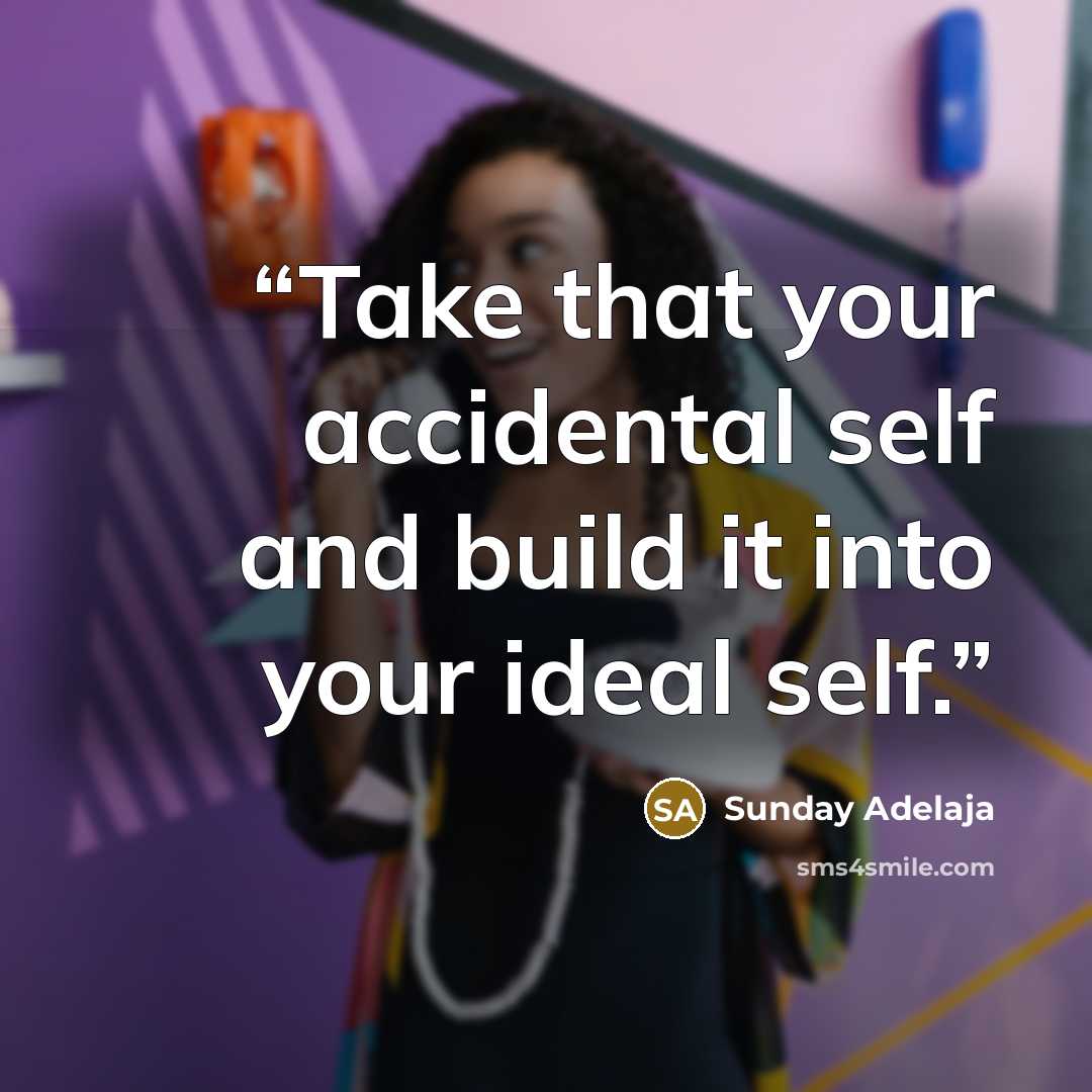 “Take that your accidental self and build it into your ideal self.” quote by Sunday Adelaja