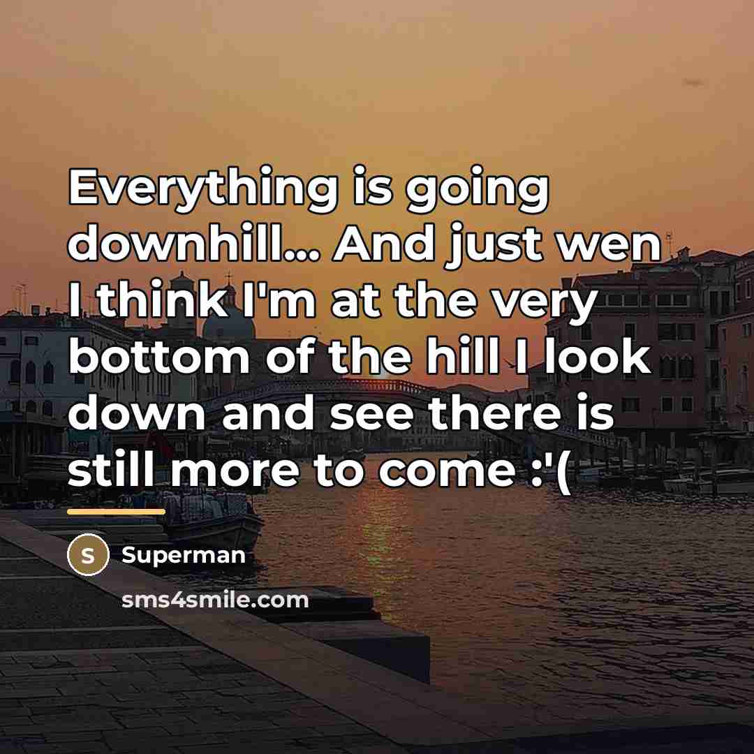 “Everything is going downhill... And just wen I think I'm…” quote by Superman