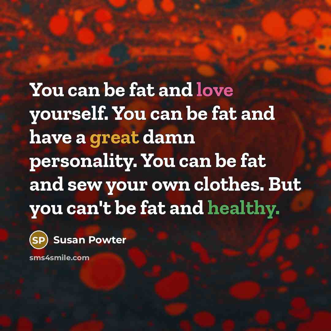 “You can be fat and love yourself. You can be…” quote by Susan Powter