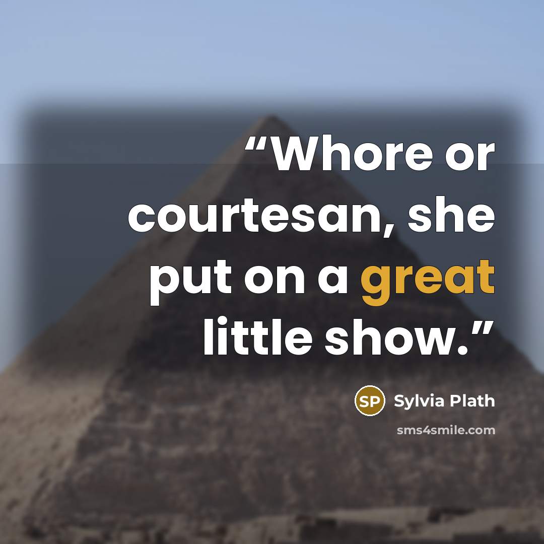 “Whore or courtesan, she put on a great little show.” quote by Sylvia Plath