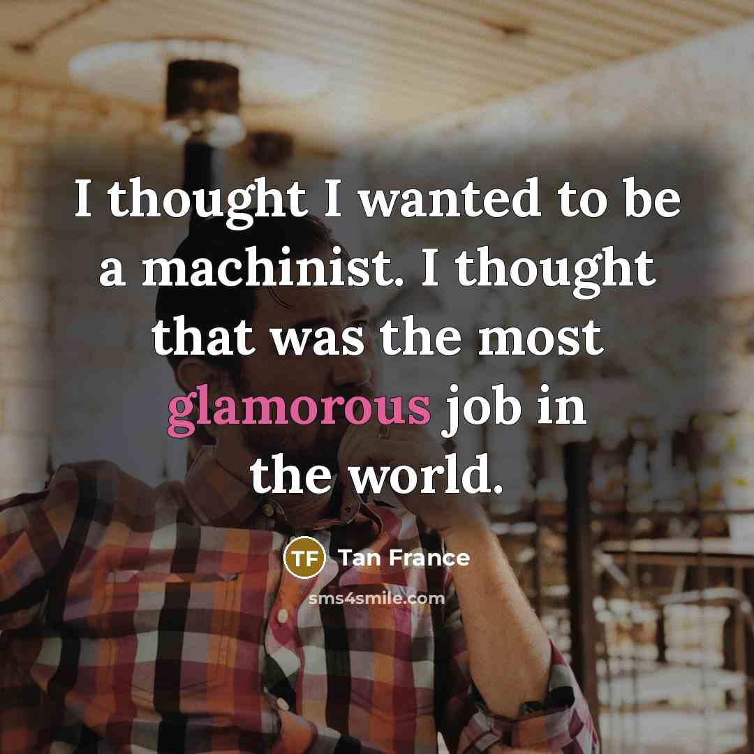“I thought I wanted to be a machinist. I thought…” quote by Tan France