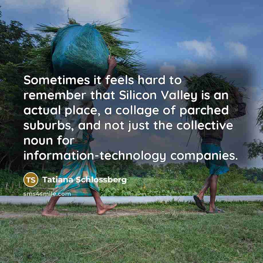 “Sometimes it feels hard to remember that Silicon Valley is…” quote by Tatiana Schlossberg