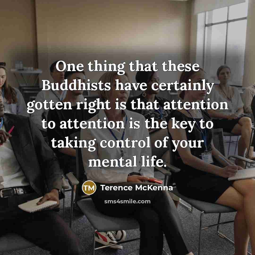 “One thing that these Buddhists have certainly gotten right is…” quote by Terence McKenna