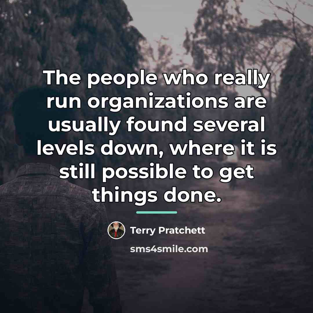 “The people who really run organizations are usually found several…” quote by Terry Pratchett