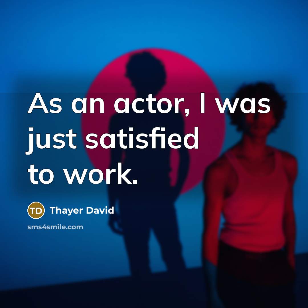 “As an actor, I was just satisfied to work.…” quote by Thayer David