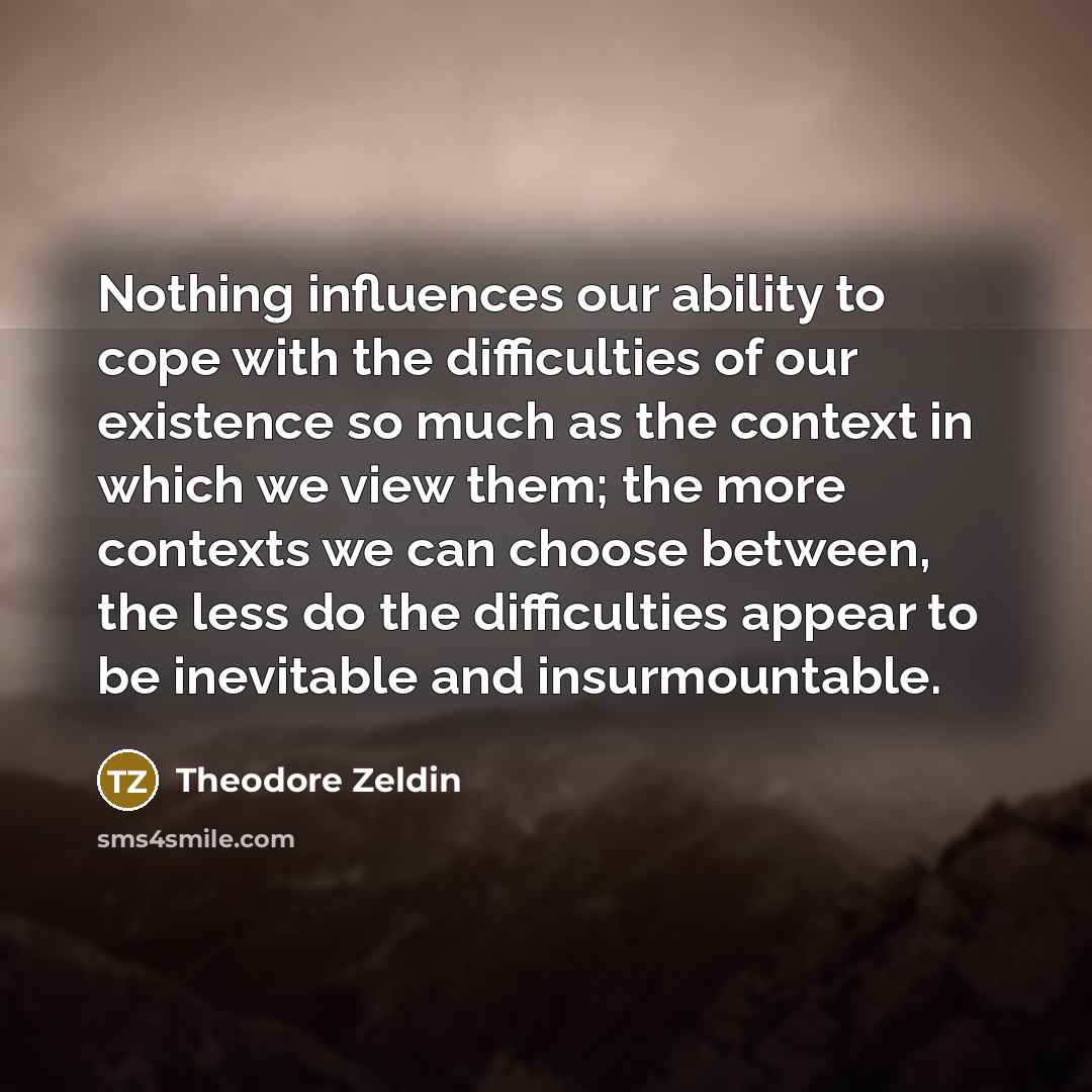 “Nothing influences our ability to cope with the difficulties of…” quote by Theodore Zeldin