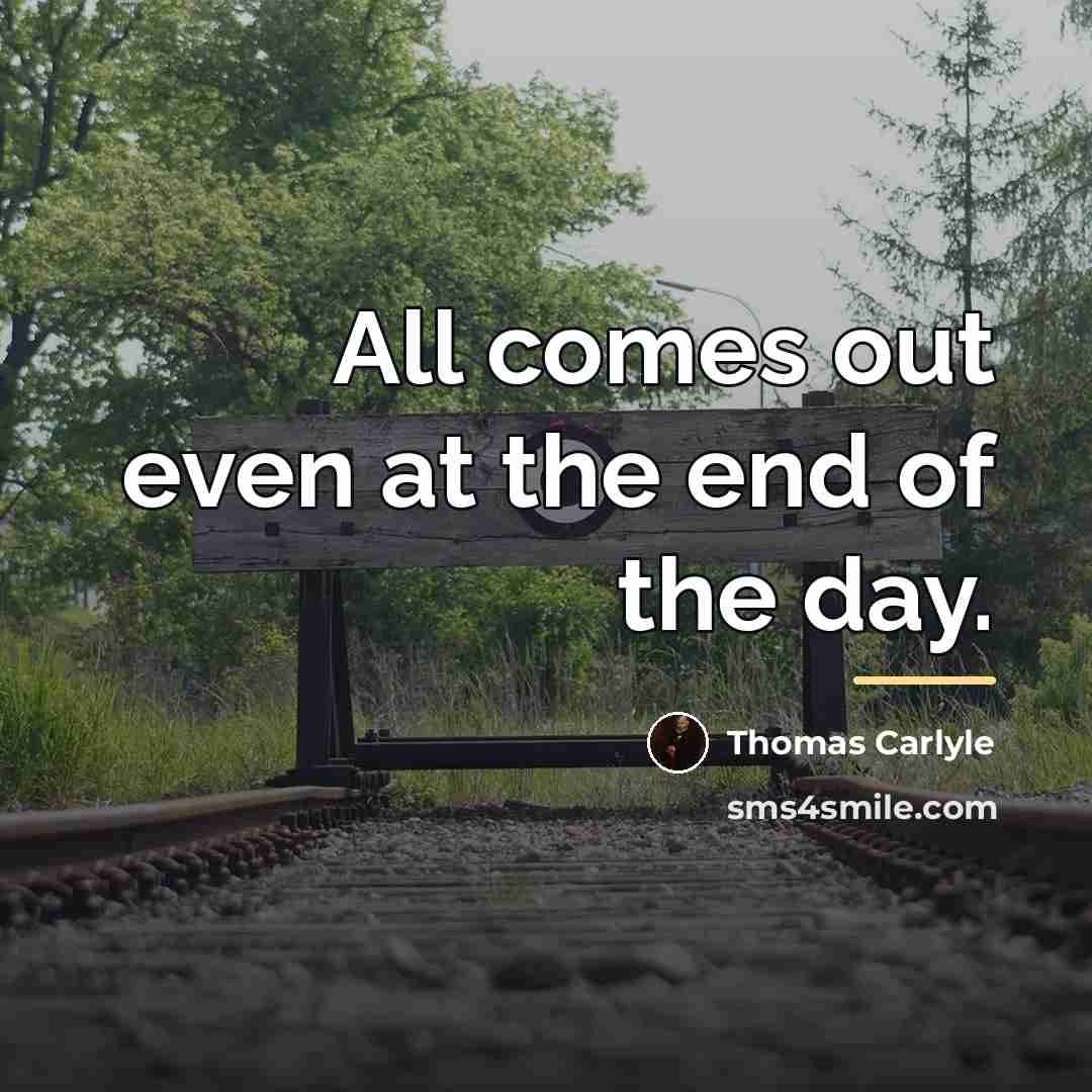 “All comes out even at the end of the day.…” quote by Thomas Carlyle