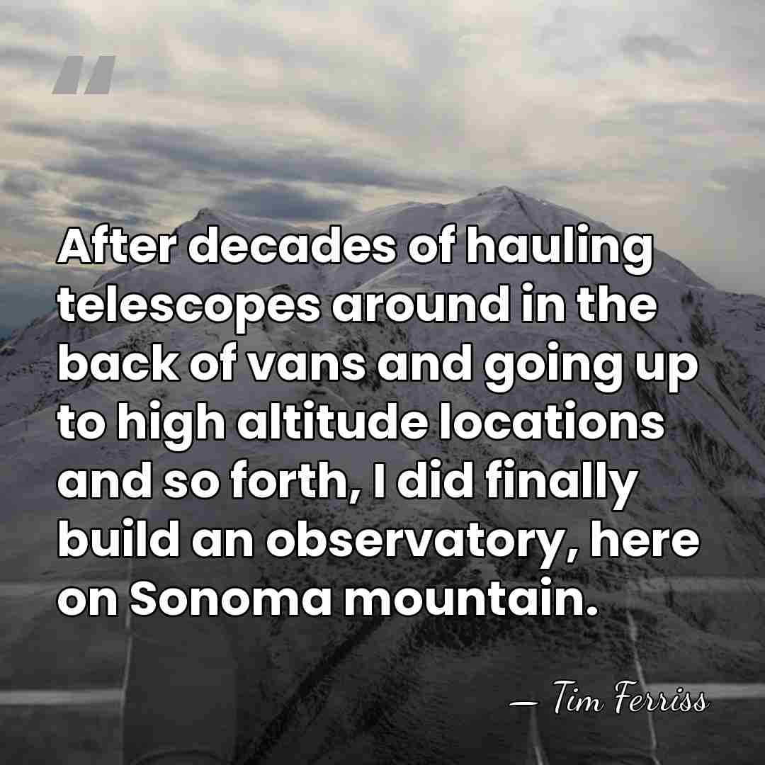 After decades of hauling telescopes around in the back of vans and&hellip; - Tim Ferriss