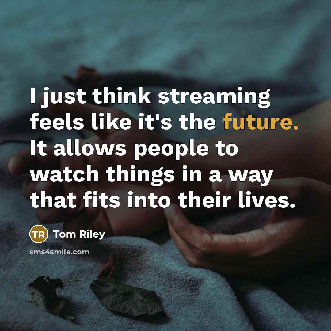 “I just think streaming feels like it's the future. It…” quote by Tom Riley