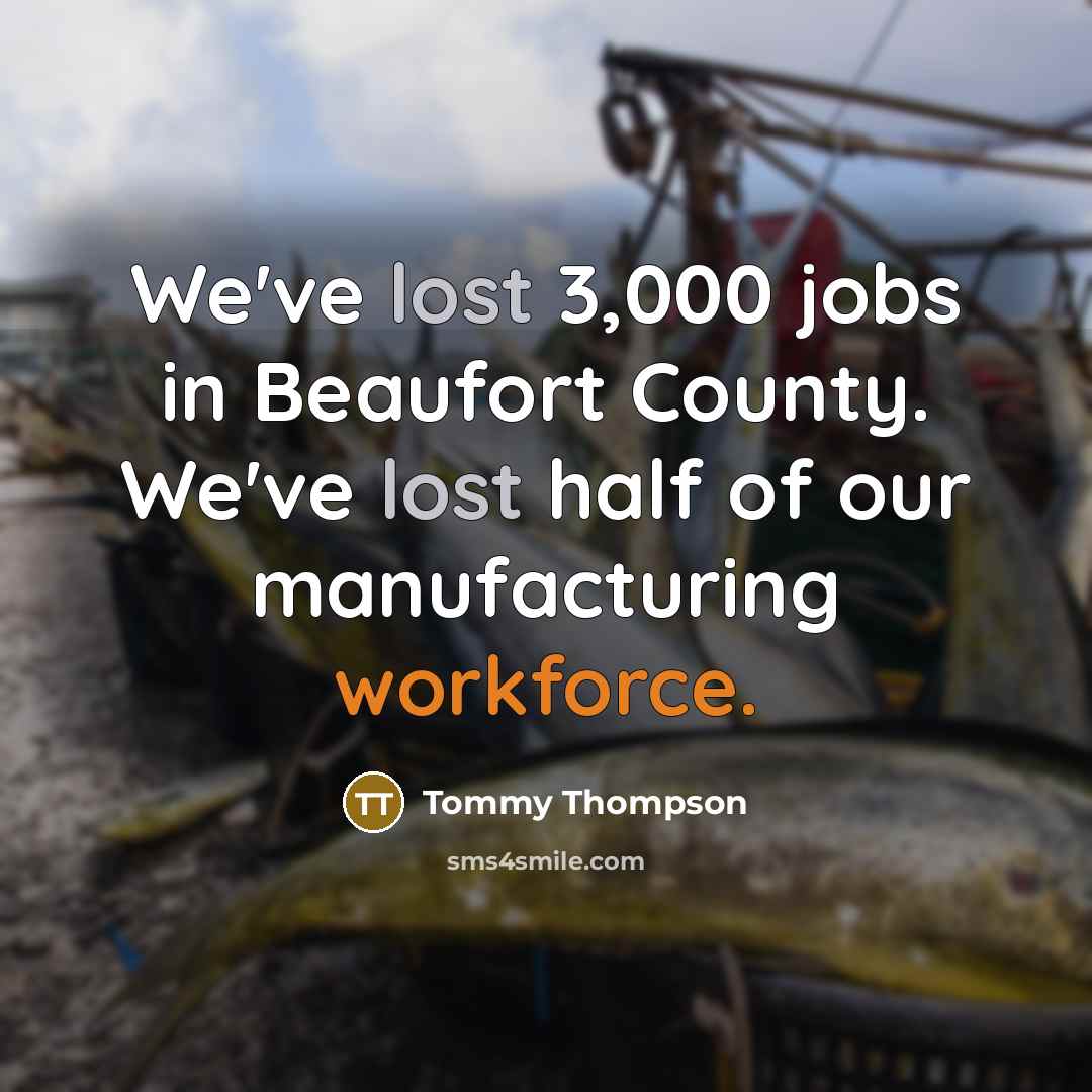 “We've lost 3,000 jobs in Beaufort County. We've lost half…” quote by Tommy Thompson