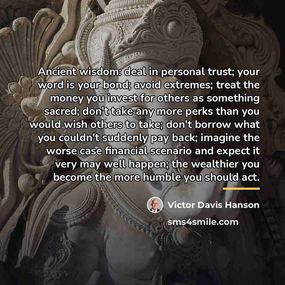 “Ancient wisdom: deal in personal trust; your word is your…” quote by Victor Davis Hanson