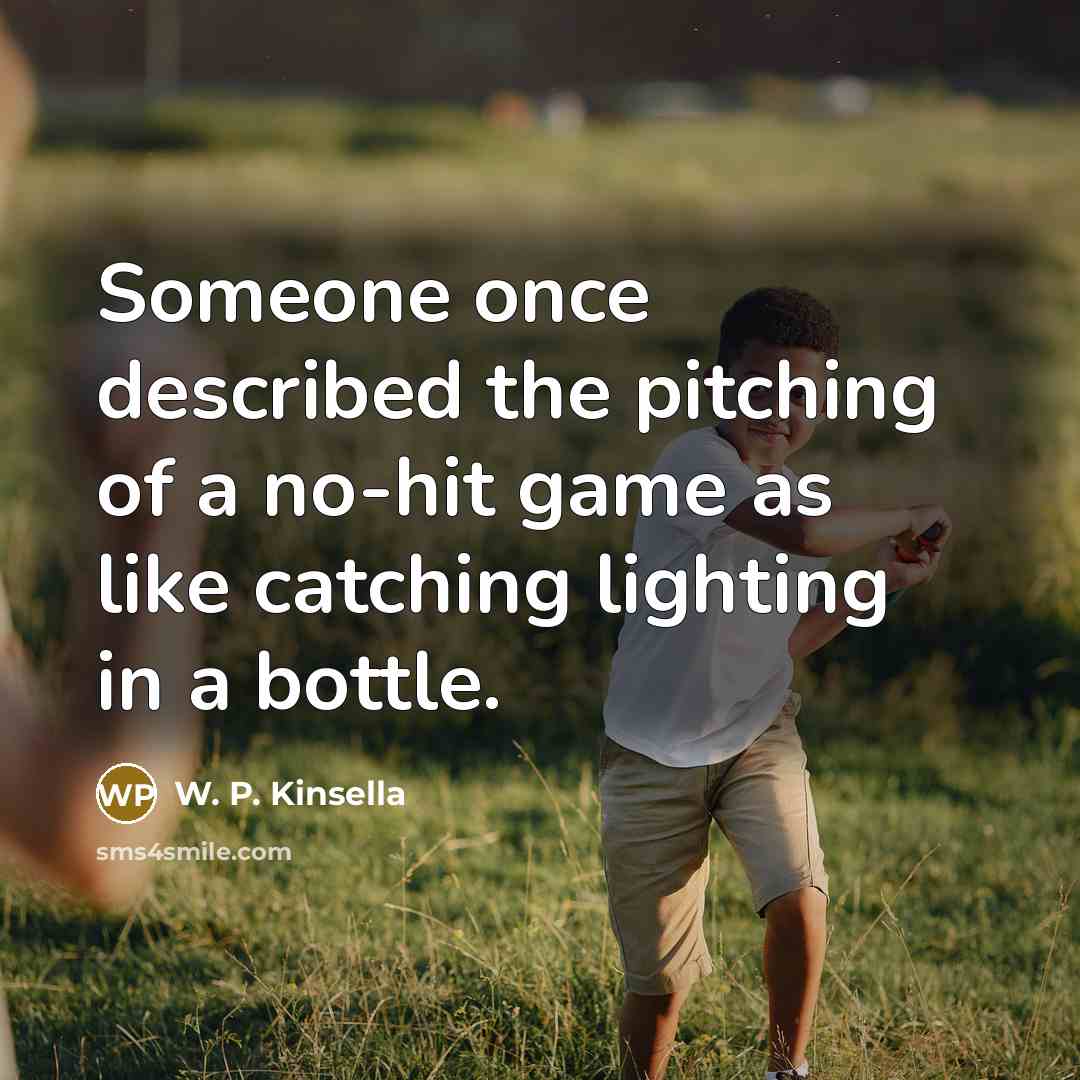 “Someone once described the pitching of a no-hit game as…” quote by W. P. Kinsella